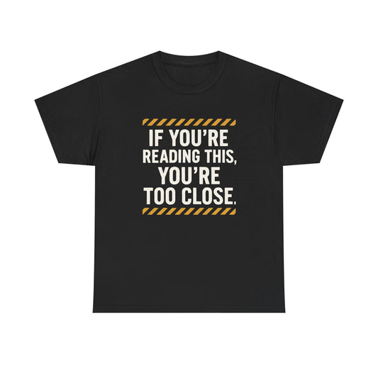Unisex Cotton Tee – “If You’re Reading This, You’re Too Close” | Funny Gift for Introverts, Anti-Social Humor Shirt